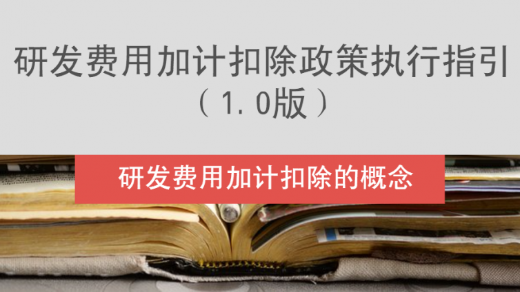研發(fā)費(fèi)用加計(jì)扣除政策執(zhí)行指引（1.0版）-研發(fā)費(fèi)用加計(jì)扣除的概念
