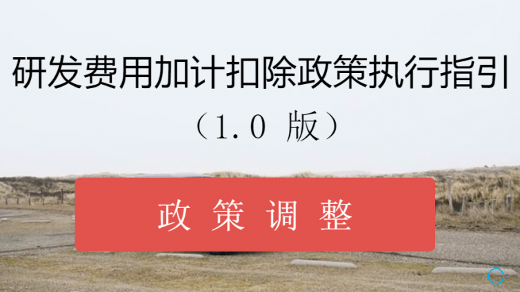 研發(fā)費(fèi)用加計(jì)扣除政策執(zhí)行指引（1.0版）-政策調(diào)整