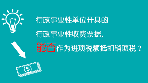 行政事業(yè)性單位開具的行政事業(yè)性收費票據(jù)，能否作為進(jìn)項稅額抵扣銷項稅？ 