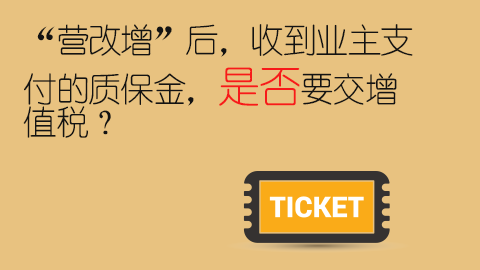 “營改增”后，收到業主支付的質保金，是否要交增值稅？ 