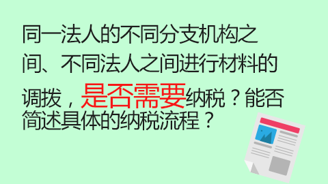 同一法人的不同分支機構之間、不同法人之間進行材料的調撥，是否需要納稅？能否簡述具體的納稅流程？ 