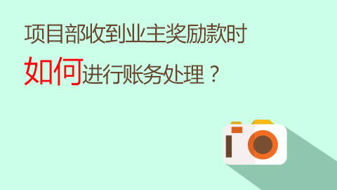 項(xiàng)目部收到業(yè)主獎(jiǎng)勵(lì)款時(shí)如何進(jìn)行賬務(wù)處理？ 