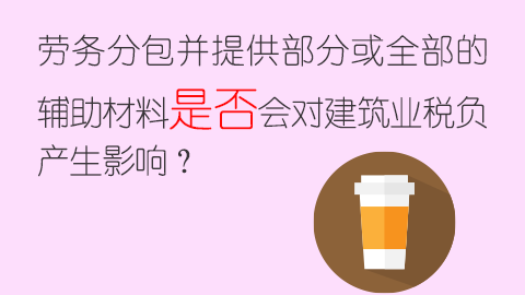 勞務(wù)分包并提供部分或全部的輔助材料是否會(huì)對建筑業(yè)稅負(fù)產(chǎn)生影響？ 
