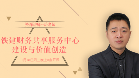  天揚微課 | 岳云飛：中鐵建財務共享服務中心建設與價值創造 