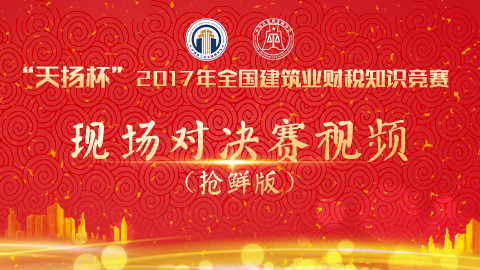 “天揚杯”2017年全國建筑業財稅知識競賽-現場對決賽（搶鮮版） 
