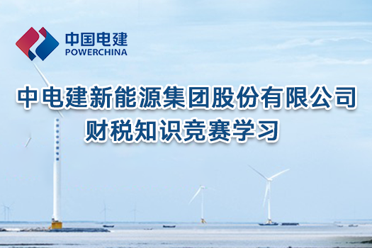 中電建新能源集團(tuán)股份有限公司財(cái)稅知識(shí)競(jìng)賽學(xué)習(xí)