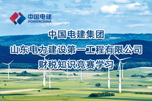中國電建集團山東電力建設(shè)第一工程有限公司財稅知識競賽學習
