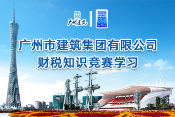 廣州市建筑集團(tuán)有限公司財稅知識競賽學(xué)習(xí)