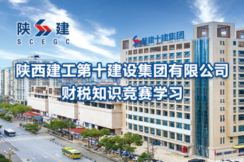 陜西建工第十建設(shè)集團(tuán)有限公司財(cái)稅知識競賽學(xué)習(xí)
