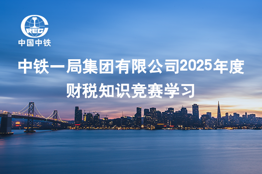 中鐵一局集團有限公司2025年度財稅知識競賽學習