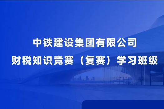中鐵建設(shè)集團(tuán)有限公司財稅知識競賽（復(fù)賽）學(xué)習(xí)班級
