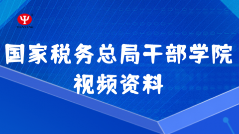 國家稅務總局干部學院視頻學習資料 